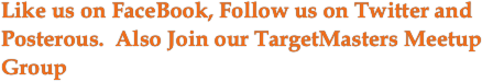 Like us on FaceBook, Follow us on Twitter and Posterous.
Be sure to Join our TargetMasters Meetup Group
