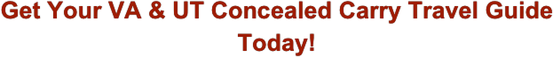 Get Your VA & UT Concealed Carry Travel Guide Today!