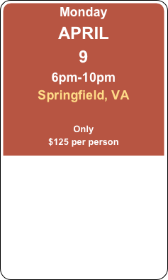 Monday
APRIL 
9
6pm-10pm
Springfield, VA

Only
$125 per person
