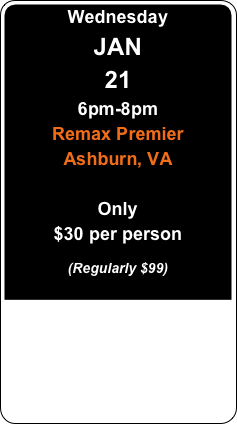 Tuesday
NOV
11
6pm-8pm
Remax Premier
Ashburn, VA

Only
$30 per person

(Regularly $99)
